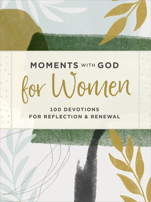 Moments with God for Women: 100 Devotions for Reflection and Renewal - Our Daily Bread, and Haggard, Anna (Editor)