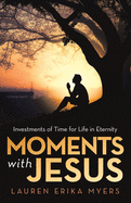 Moments with Jesus: Investments of Time for Life in Eternity