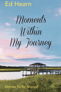 Moments Within My Journey: Stories To Be Shared