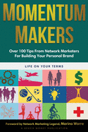 Momentum Makers: Over 100 Tips From Network Marketers For Building Your Personal Brand