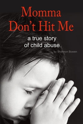 Momma, Don't Hit Me!: A True Story of Child Abuse - Bowen, Shannon