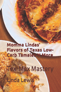 Momma Lindas' Flavors of Texas Low-Carb Tamales N More: Tex-Mex Mastery