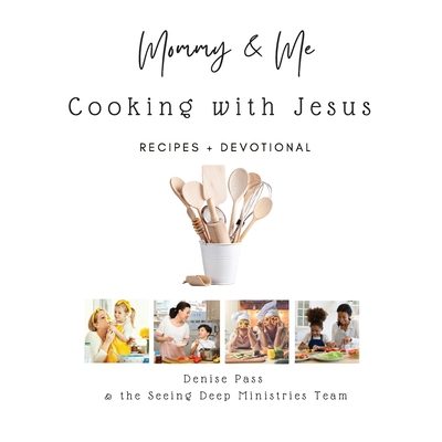 Mommy and Me-Cooking with Jesus: Recipes and Devotional - Pass, Denise, and Elwood, Jennifer (Editor)