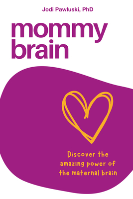 Mommy Brain: Discover the Amazing Power of the Maternal Brain - Pawluski, Jodi