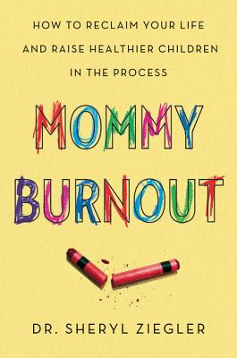 Mommy Burnout: How to Reclaim Your Life and Raise Healthier Children in the Process - Ziegler, Sheryl G, Dr.