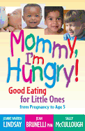 Mommy, I'm Hungry!: Good Eating for Little Ones from Pregnancy to Age 5
