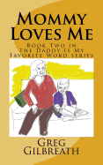 Mommy Loves Me: Book Two in the Daddy Is My Favorite Word Series