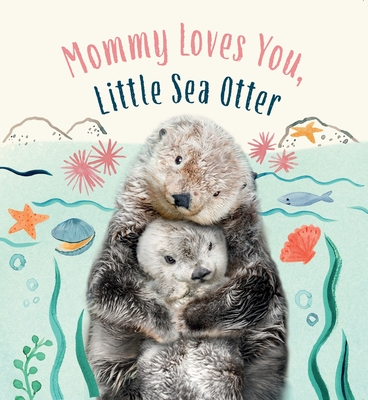 Mommy Loves You, Little Sea Otter: A Board Book - Wood, Amanda