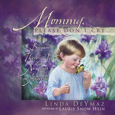 Mommy, Please Don't Cry: There Are No Tears in Heaven - Deymaz, Linda