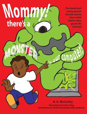 Mommy! There's a Monster in our Computer: The book every parent should read to their child before they go on the Internet - McCarthy, N K, and Anderson, Abby, Dr. (Introduction by)