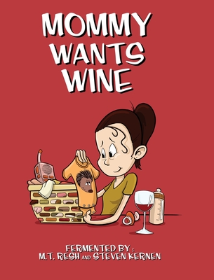 Mommy Wants Wine - Resh, M T, and Kernen, Steven (Illustrator)