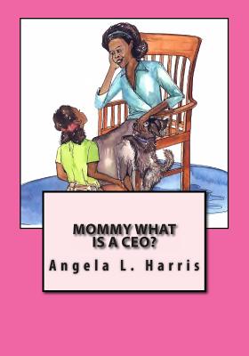 Mommy What is a CEO? - Harris, Angela L