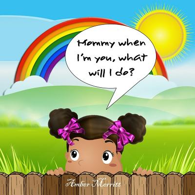 Mommy When I'm You, What Will I Do? - Merritt, Amber R