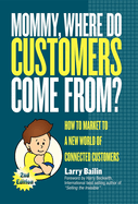 Mommy, Where Do Customers Come From?: How to Market to a New World of Connected Customers