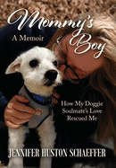Mommy's Boy: How My Doggie Soulmate's Love Rescued Me