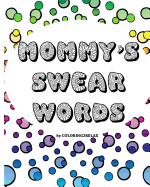 Mommy's Swear Words, an Adult Coloring Book: Fun Coloring Designs Featuring Swear Words for Mom