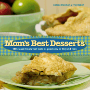 Mom's Best Desserts: 100 Classic Treats That Taste as Good Now as They Did Then - Chesman, Andrea, and Raboff, Fran