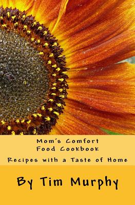 Mom's Comfort Food Cookbook: Recipes with a Taste of Home - Murphy, Tim, Dr.