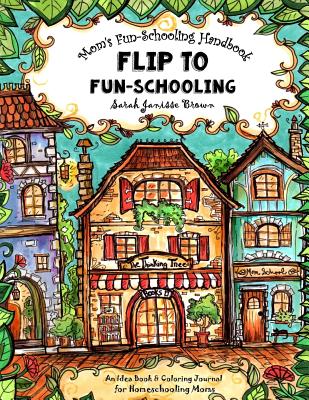 Mom's Fun-Schooling Handbook: Flip to Fun-Schooling - An Idea Book & Coloring Journal for Homeschooling Moms - Brown, Sarah Janisse
