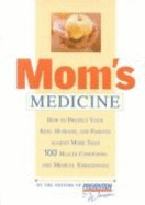 Mom's Medicine: How to Protect Your Kids, Husband, and Parents Against More Than 100 Health Conditions and Medical Emergencies