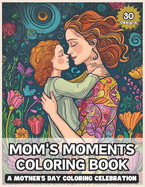 Mom's Moments: A Mother's Day Coloring Celebration - Ideal Gift for Mom, Stress Relief Coloring for Adults