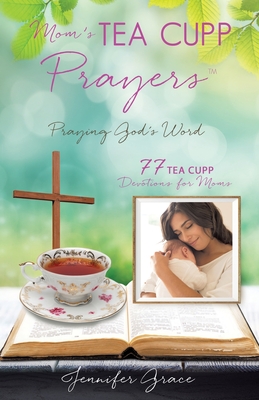 Mom's TEA CUPP Prayers: Praying God's Word - Grace, Jennifer