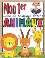 Mon 1er Livre de Coloriage Enfant Animaux: Cahier de Coloriage pour les tout-petits - 40 Dessins Uniques des Animaux mignons Pr?tes ? Colorier
