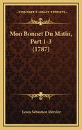 Mon Bonnet Du Matin, Part 1-3 (1787)