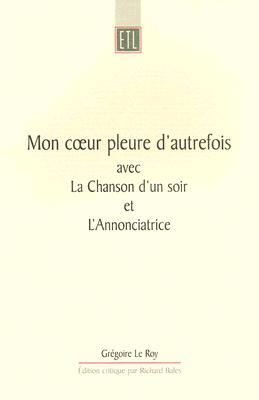 Mon Coeur Pleure d'Autrefois: Avec La Chanson d'Un Jour Et l'Annonciatrice - Le Roy, Gregoire, and Bales, Richard (Editor)