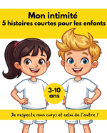Mon intimit: 5 histoires courtes pour les enfants: Je respecte mon corps et celui de l'autre !