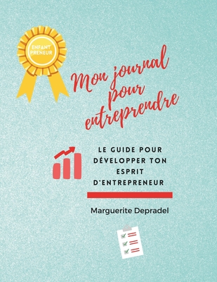 Mon journal pour entreprendre: Ton guide pour dvelopper ton esprit d'entrepreneur - Depradel, Marguerite