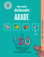 Mon Premier Dictionnaire Arabe: Les 150 premiers mots illustrs en franais-arabe pour les petits gnies