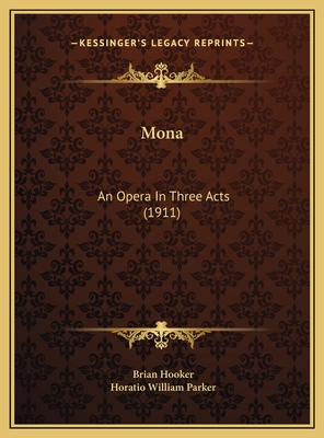 Mona: An Opera in Three Acts (1911) - Hooker, Brian, and Parker, Horatio William