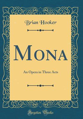 Mona: An Opera in Three Acts (Classic Reprint) - Hooker, Brian
