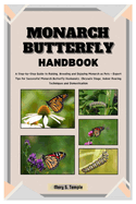 Monarch Butterfly Handbook: A Step-by-Step Guide to Raising, Breeding and Enjoying Monarchs as Pets - Expert Tips for Successful Monarch Butterfly Husbandry, Chrysalis Stage, Indoor Rearing Technique