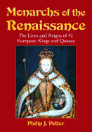 Monarchs of the Renaissance: The Lives and Reigns of 42 European Kings and Queens