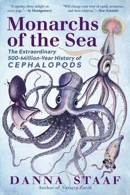 Monarchs of the Sea: The Extraordinary 500-Million-Year History of Cephalopods - Staaf, Danna