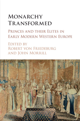 Monarchy Transformed: Princes and their Elites in Early Modern Western Europe - von Friedeburg, Robert (Editor), and Morrill, John (Editor)