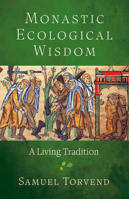 Monastic Ecological Wisdom: A Living Tradition - Torvend, Samuel