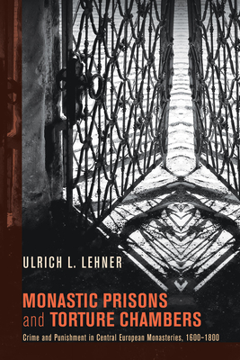 Monastic Prisons and Torture Chambers - Lehner, Ulrich