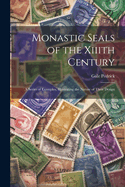 Monastic Seals of the Xiiith Century: A Series of Examples, Illustrating the Nature of Their Design