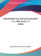 Monatshefte Fuer Kunstwissenschaft V1, 1908, Book 1-6 (1908)