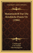 Monatsschrift Fur Die Kirchliche Praxis V6 (1906)