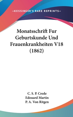 Monatsschrift Fur Geburtskunde Und Frauenkrankheiten V18 (1862) - Crede, C S P (Editor), and Martin, Edouard (Editor), and Ritgen, P A Von (Editor)