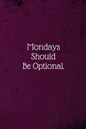 Mondays Should Be Optional.: Coworker Notebook (Funny Office Journals)- Lined Blank Notebook Journal