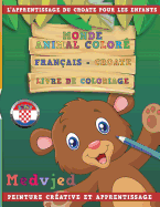 Monde Animal Color? Fran?ais - Croate Livre de Coloriage. l'Apprentissage Du Croate Pour Les Enfants. Peinture Cr?ative Et Apprentissage