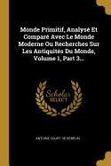 Monde Primitif, Analys Et Compar Avec Le Monde Moderne Ou Recherches Sur Les Antiquits Du Monde, Volume 1, Part 3...