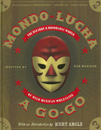 Mondo Lucha a Go-Go: The Bizarre and Honorable World of Wild Mexican Wrestling