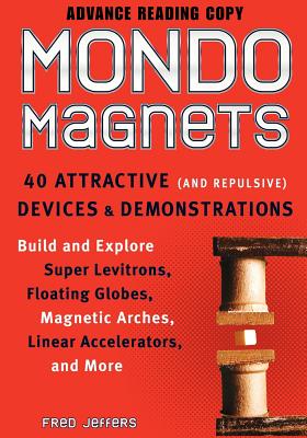 Mondo Magnets: 40 Attractive and Repulsive Devices & Demonstrations - Jeffers, Fred