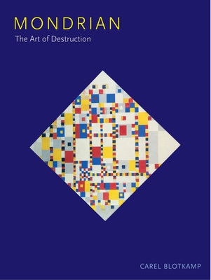 Mondrian: The Art of Destruction - Blotkamp, Carel